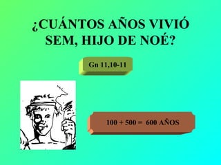 ¿CUÁNTOS AÑOS VIVIÓ SEM, HIJO DE NOÉ? Gn 11,10-11 100 + 500 =  600 AÑOS 