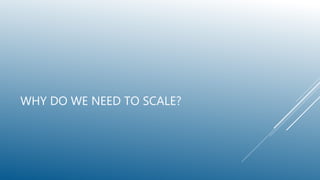 WHY DO WE NEED TO SCALE?
 
