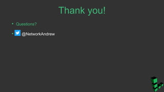 Thank you!
• Questions?
• @NetworkAndrew
 