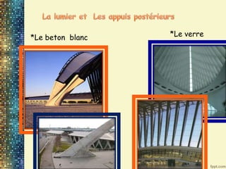 *Le beton blanc *Le verre
 