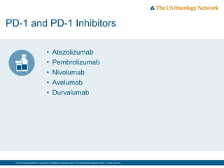 The US Oncology Network is supported by McKesson Specialty Health. © 2016 McKesson Specialty Health. All rights reserved.
PD-1 and PD-1 Inhibitors
• Atezolizumab
• Pembrolizumab
• Nivolumab
• Avelumab
• Durvalumab
 