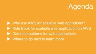 Why use AWS for scalable web applictions?
Rule Book for scalable web application on AWS
Common patterns for web applications
Where to go next to learn more
Agenda
 