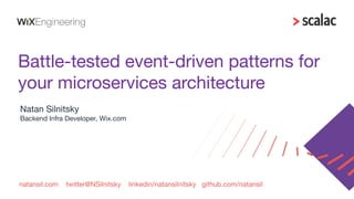 natansil.com twitter@NSilnitsky linkedin/natansilnitsky github.com/natansil
Battle-tested event-driven patterns for
your microservices architecture
Natan Silnitsky
Backend Infra Developer, Wix.com
 