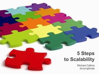 5 Steps
to Scalability
Michael Calkins
bit.ly/ngScale

 