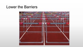 Lower the Barriers
 
