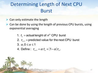 Determining Length of Next CPU Burst Can only estimate the length Can be done by using the length of previous CPU bursts, using exponential averaging 09/16/10 
