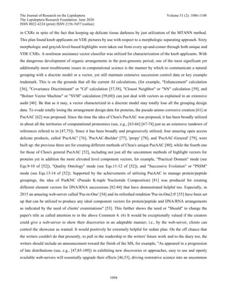 The Journal of Research on the Lepidoptera Volume 51 (2): 1086-1108
The Lepidoptera Research Foundation. June 2020
ISSN 0022-4324 (print) ISSN 2156-5457 (online)
1094
in CXRs in spite of the fact that keeping up delicate tissue darkness by just utilization of the MTANN method.
This plan found knob applicants on VDE pictures by use with respect to a morphologic separating approach. Sixty
morphologic and grayish level-based highlights were taken out from every up-and-comer through both unique and
VDE CXRs. A nonlinear assistance vector classifier was utilized for characterization of the knob applicants. With
the dangerous development of organic arrangements in the post-genomic period, one of the most significant yet
additionally most troublesome issues in computational science is the manner by which to communicate a natural
grouping with a discrete model or a vector, yet still maintain extensive succession control data or key example
trademark. This is on the grounds that all the current AI calculations, (for example, "Enhancement" calculation
[56], "Covariance Discriminant" or "Cd" calculation [57,58], "Closest Neighbor" or "NN" calculation [59], and
"Bolster Vector Machine" or "SVM" calculation [59,60]) can just deal with vectors as explained in an extensive
audit [46]. Be that as it may, a vector characterized in a discrete model may totally lose all the grouping design
data. To evade totally losing the arrangement design data for proteins, the pseudo amino corrosive creation [61] or
PseAAC [62] was proposed. Since the time the idea of Chou's PseAAC was proposed, it has been broadly utilized
in about all the territories of computational proteomics (see, e.g., [63-66] [67-74] just as an extensive rundown of
references refered to in [47,75]). Since it has been broadly and progressively utilized, four amazing open access
delicate products, called 'PseAAC' [76], 'PseAAC-Builder' [77], 'propy' [78], and 'PseAAC-General' [79], were
built up: the previous three are for creating different methods of Chou's unique PseAAC [80]; while the fourth one
for those of Chou's general PseAAC [52], including not just all the uncommon methods of highlight vectors for
proteins yet in addition the more elevated level component vectors, for example, "Practical Domain" mode (see
Eqs.9-10 of [52]), "Quality Ontology" mode (see Eqs.11-12 of [52]), and "Successive Evolution" or "PSSM"
mode (see Eqs.13-14 of [52]). Supported by the achievements of utilizing PseAAC to manage protein/peptide
groupings, the idea of PseKNC (Pseudo K-tuple Nucleotide Composition) [81] was produced for creating
different element vectors for DNA/RNA successions [82-84] that have demonstrated helpful too. Especially, in
2015 an amazing web-server called 'Pse-in-One' [54] and its refreshed rendition 'Pse-in-One2.0' [55] have been set
up that can be utilized to produce any ideal component vectors for protein/peptide and DNA/RNA arrangements
as indicated by the need of clients' examinations" [53]. This further shows the need or "Should" to change the
paper's title as called attention to in the above Comment 4. (6) It would be exceptionally valued if the creators
could give a web-server to show their discoveries in an adaptable manner; i.e., by the web-server, clients can
control the showcase as wanted. It would positively be extremely helpful for sedate plan. On the off chance that
the writers couldn't do that presently, to pull in the readership to the writers' future work and to the diary too, the
writers should include an announcement toward the finish of the MS, for example, "As appeared in a progression
of late distributions (see, e.g., [47,85-109]) in exhibiting new discoveries or approaches, easy to use and openly
available web-servers will essentially upgrade their effects [46,53], driving restorative science into an uncommon
 