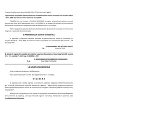 Proposta di deliberazione presentata dall’Ufficio Tributi avente per oggetto:
“Approvazione programma operativo finalizzato all’ottimizzazione servizio riscossione e/o recupero tributi
– Anno 2009 – Da realizzarsi entro la data del 31/12/2010.”
PREMESSO che, con circolare n.15/A2 del 18/12/2009, la Regione Siciliana fra gli indicatori premiali
individua per l’anno 2009 l’approvazione, entro il 31/12/2009, di un programma finalizzato all’ottimizzazione
del servizio di riscossione e/o recupero dei tributi da realizzarsi entro il 31/12/2010;
VISTO il programma operativo finalizzato all’ottimizzazione del servizio di riscossione che forma parte
integrante e sostanziale del presente atto;
SI PROPONE ALLA GIUNTA MUNICIPALE
Di approvare il programma operativo finalizzato all’ottimizzazione del servizio di riscossione e/o
recupero dei tributi – Anno 2009 - da realizzarsi entro il 31/12/2010, così come previsto dalla circolare n. 18
del 23/10/2008.
IL RESPONSABILE DEL SETTORE TRIBUTI
F.to Antonino Tricoli
Si attesta la regolarità contabile e la relativa copertura finanziaria, ai sensi degli artt.49, comma
1°, e 151, comma 4°, del D.Lgs.18.8.2000, n.267.
IL RESPONSABILE DEL SERVIZIO FINANZIARIO
F.to Rag. Biagio Fontanetta
LA GIUNTA MUNICIPALE
Vista la superiore proposta di deliberazione ;
Visti i pareri favorevoli in ordine alla regolarità tecnica e contabile;
D E L I B E R A
Di approvare per i motivi espressi in narrativa la superiore proposta di determinazione che
qui si intende letteralmente trascritta, avente per oggetto: “ approvazione programma operativo
finalizzato all’ottimizzazione servizio di riscossione e/o recupero tributi-Anno 2009 da realizzarsi entro
il 31/12/2010”.
Ritenuto che il programma di che trattasi va presentato al competente Assessorato Regionale
entro i termini di scadenza, come previsto dalla vigente normativa, dichiarando il presente atto
Immediatamente Esecutivo.
 