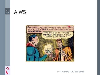 A W5
SCI-TECH QUIZ | JYOTESH SINGH
 