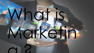 What is
Marketing
 