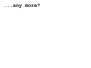 ...any more?
 