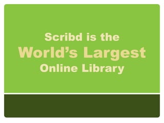 Scribd is the
World’s Largest
Online Library
 