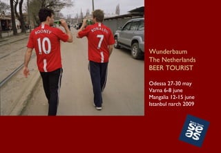 Wunderbaum The Netherlands BEER TOURIST Odessa 27-30 may Varna 6-8 june Mangalia 12-15 june Istanbul narch 2009 