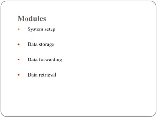 Modules
 System setup
 Data storage
 Data forwarding
 Data retrieval
 