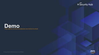 © 2019, Amazon Web Services, Inc. or its Affiliates.
Demohttps://github.com/aws-samples/aws-securityhub-to-email
 