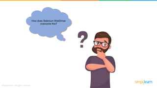 How does Selenium WebDriver
overcome this?
 