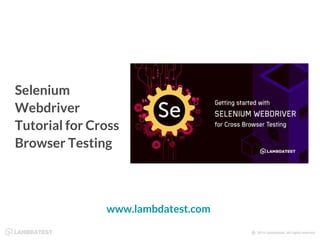 Selenium
Webdriver
Tutorial for Cross
Browser Testing
www.lambdatest.com
 