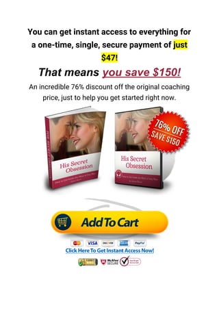 You can get instant access to everything for 
a one-time, single, secure payment of ​just 
$47! 
That means ​you save $150!
An incredible 76% discount off the original coaching 
price, just to help you get started right now. 
 
 
 