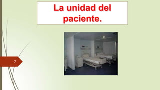 La unidad del
paciente.
7
 