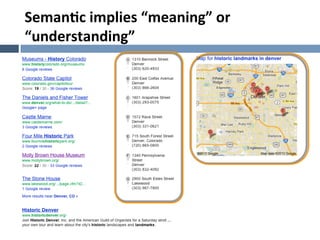 Seman.c	
  implies	
  “meaning”	
  or	
  
“understanding”	
  
u  Why	
  would	
  I	
  search	
  for	
  “historic	
  landmarks	
  in	
  
    Denver”?	
  
u  Anticipates	
  what	
  information	
  I	
  want?	
  	
  
 