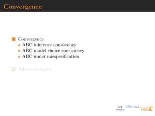 Convergence
4 Convergence
ABC inference consistency
ABC model choice consistency
ABC under misspeciﬁcation
5 Advanced topics
 