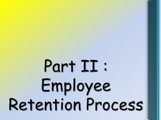 Part II :
Employee
Retention Process
 