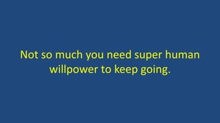 Not so much you need super human
willpower to keep going.
 