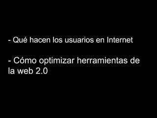 - Qu é hacen los usuarios en Internet - Cómo optimizar herramientas de la web 2.0 