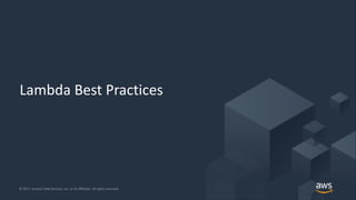 © 2017, Amazon Web Services, Inc. or its Affiliates. All rights reserved.© 2017, Amazon Web Services, Inc. or its Affiliates. All rights reserved.
Lambda Best Practices
 