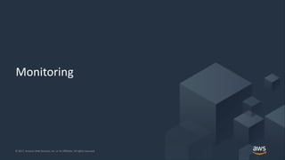 © 2017, Amazon Web Services, Inc. or its Affiliates. All rights reserved.© 2017, Amazon Web Services, Inc. or its Affiliates. All rights reserved.
Monitoring
 