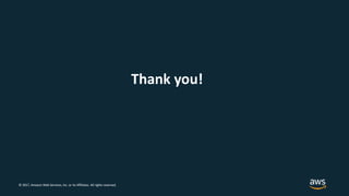 © 2017, Amazon Web Services, Inc. or its Affiliates. All rights reserved.
Thank you!
 