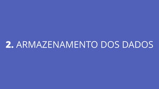 2. ARMAZENAMENTO DOS DADOS
 