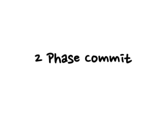 2 Phase Commit
 