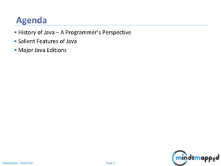 Page 2Classification: Restricted
Agenda
• History of Java – A Programmer’s Perspective
• Salient Features of Java
• Major Java Editions
 