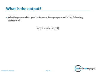 Page 28Classification: Restricted
What is the output?
• What happens when you try to compile a program with the following
statement?
int[] a = new int[-17];
 