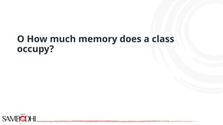 Q How much memory does a class
occupy?
 