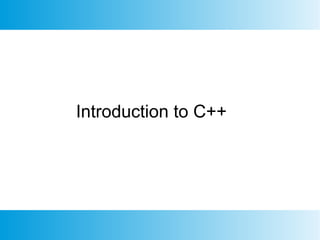 Introduction to C++
 