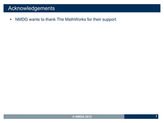Acknowledgements
●   NMDG wants to thank The MathWorks for their support




                                © NMDG 2012               7
 