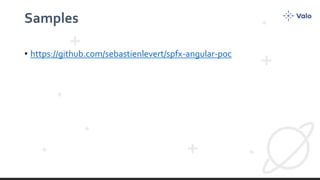 Samples
• https://github.com/sebastienlevert/spfx-angular-poc
 