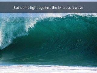 81 | @bobbyschang | linkedin.com/in/bobbyschang | bobbyschang.com
But don’t fight against the Microsoft wave
 