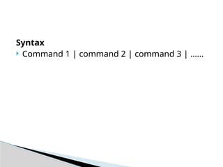Syntax
 Command 1 | command 2 | command 3 | ……
 