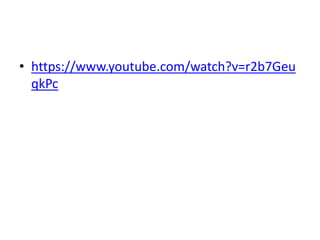 • https://www.youtube.com/watch?v=r2b7Geu
qkPc
 