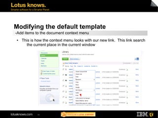 Modifying the default template 
-Add items to the document context menu 
● This is how the context menu looks with our new link. This link search 
the current place in the current window 
95 
 