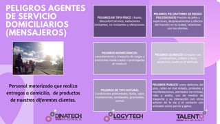 PELIGROS AGENTES
DE SERVICIO
DOMICILIARIOS
(MENSAJEROS)
Personal motorizado que realiza
entregas a domicilio, de productos
de nuestros diferentes clientes.
 