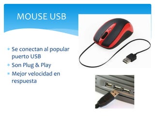  Se conectan al popular
puerto USB
 Son Plug & Play
 Mejor velocidad en
respuesta
MOUSE USB
 