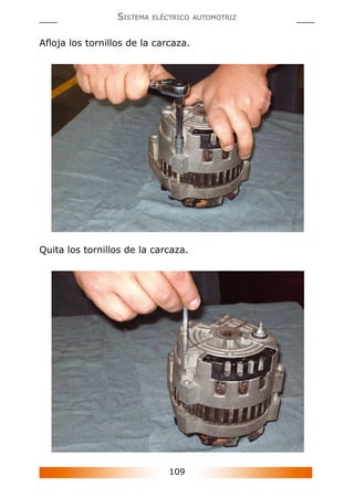 109
SISTEMA ELÉCTRICO AUTOMOTRIZ
Aﬂoja los tornillos de la carcaza.
Quita los tornillos de la carcaza.
 