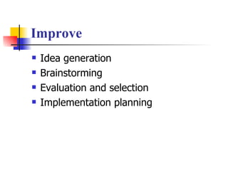 Improve Idea generation Brainstorming Evaluation and selection Implementation planning 