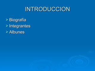 INTRODUCCION Biografía Integrantes Albunes 
