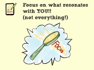 Focus on what resonates
with YOU!!
(not everything!)
 