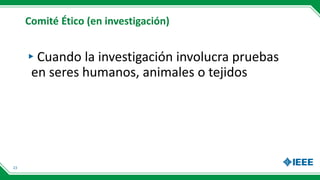 Comité Ético (en investigación)
▸Cuando la investigación involucra pruebas
en seres humanos, animales o tejidos
23
 